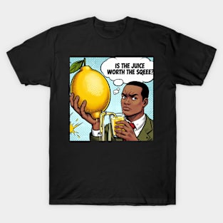 Is the juice worth the squeeze? T-Shirt